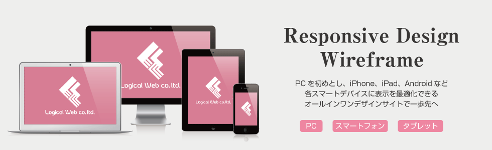 PCを初めとし、iPhone、iPad、Androidなど各スマートフォンやタブレットに最適化させるレスポンシブデザインによるホームページ制作・WEBサイト作成ならロジカルウェブ