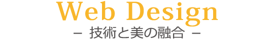 Web Design　－ 技術と美の融合 －